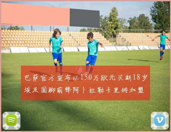 巴萨官方宣布以150万欧元买断18岁埃及国脚前锋阿卜杜勒卡里姆加盟球队