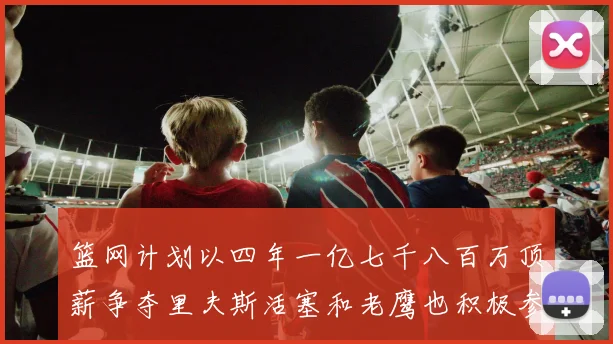 篮网计划以四年一亿七千八百万顶薪争夺里夫斯活塞和老鹰也积极参与竞标
