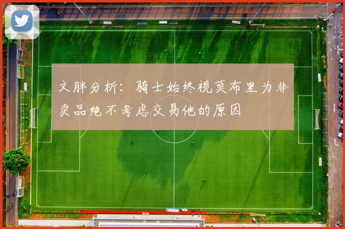 文胖分析：骑士始终视莫布里为非卖品绝不考虑交易他的原因
